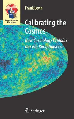 Image for Calibrating the Cosmos: How Cosmology Explains Our Big Bang Universe (Astronomers' Universe)