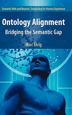 Ontology Alignment: Bridging the Semantic Gap (Semantic Web and Beyond, 4)