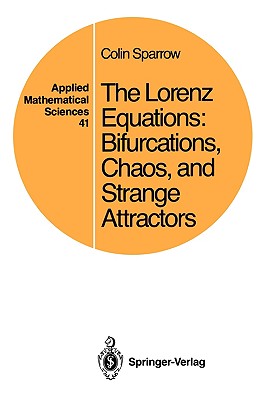 The Lorenz Equations: Bifurcations, Chaos, and Strange Attractors (Applied Mathematical Sciences, Vol. 41) (Applied Mathematical Sciences, 41)