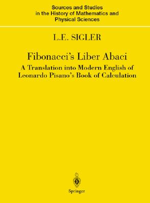 Fibonacci's Liber Abaci A Translation into Modern English Of Leonardo Pisano's Book Of Calculation