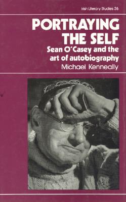 Portraying the Self: Sean O'Casey and the Art of Autobiography (Volume 26) (Irish Literacy Studies Series (26))
