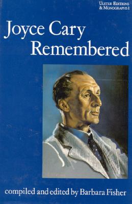 Joyce Cary Remembered: In Letters and Interviews by His Family and Others [Ulster Editions and Monographs 1]
