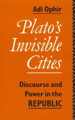 PLATO'S INVISIBLE CITIES Discourse and Power in the Republic