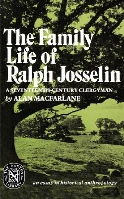 The Family Life of Ralph Josselin, a Seventeenth-Century Clergyman: An Essay in Historical Anthropology (Norton Library (Paperback))