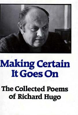 Making Certain it Goes On; The Collected Poems of Richard Hugo