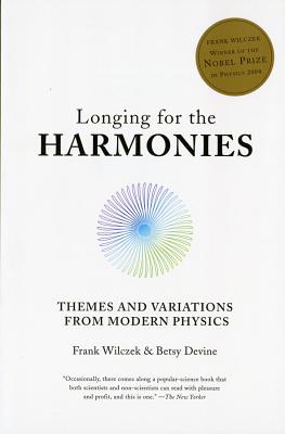 Longing for the harmonies : themes and variations from modern physics / Frank Wilczek and Betsy Devine.