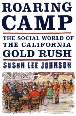 Roaring Camp The Social World Of The California Gold Rush