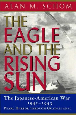 Eagle and the Rising Sun: The Japanese-American War 1941-1943: Pearl Harbor Through Guadalcanal.