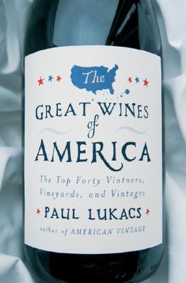 The Great Wines of America: The Top Forty Vintners, Vineyards, and Vintages
