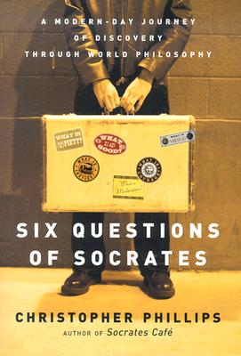 Six Questions of Socrates: A Modern-Day Journey of Discovery Through World Philosophy