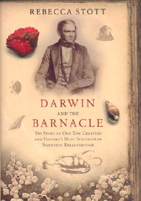 Darwin And The Barnacle: The Story Of One Tiny Creature And History's Most Spectacular Scientific Breakthrough