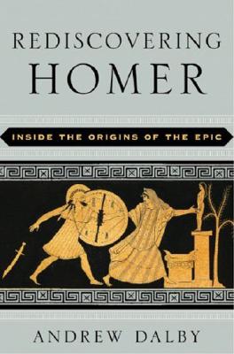 Image for Rediscovering Homer: Inside the Origins of Epic Rediscovering Homer: Inside the Origins of Epic