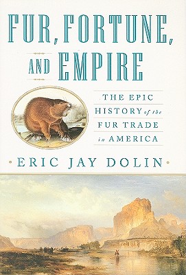 Fur, Fortune, and Empire the Epic Historoy of the Fur Trade in America