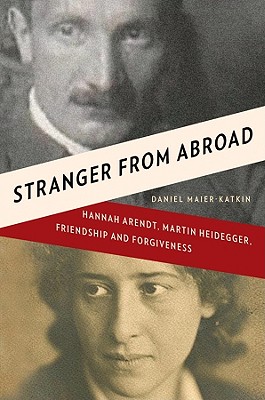 Stranger from Abroad: Hannah Arendt, Martin Heidegger, Friendship and Forgiveness