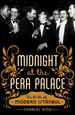 MIDNIGHT AT THE PERA PALACE: THE BIRTH OF MODERN ISTANBUL