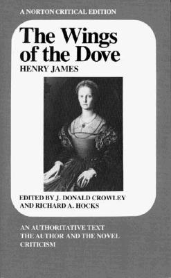 WINGS OF THE DOVE: AUTHORITATIVE TEXT; THE AUTHOR AND THE NOVEL; CRITICISM (A NORTON CRITICAL EDITION)