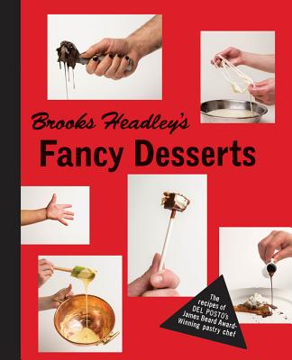 Brooks Headley's Fancy Desserts: The Recipes of Del Posto's James Beard AwardWinning Pastry Chef