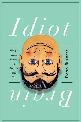 Idiot Brain: What Your Head Is Really Up to