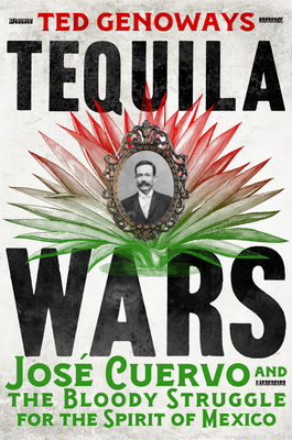 Tequila Wars: Jos Cuervo and the Bloody Struggle for the Spirit of Mexico