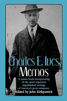 CHARLES E. IVES: MEMOS - A SOURCE BOOK INCORPORATING ALL THE MOST IMPORTANT UNPUBLISHED WRITINGS OF AMERICA'S GREAT COMPOSER