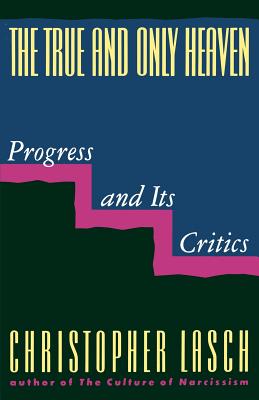 True and Only Heaven: Progress and Its Critics (Revised)