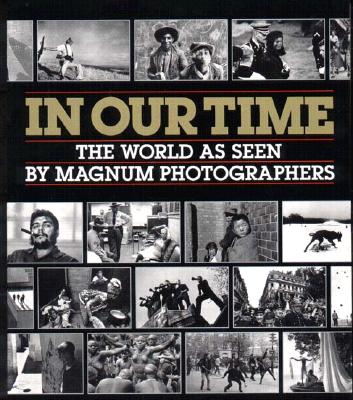 Image for In Our Time: The World as Seen by Magnum Photographers In Our Time: The World as Seen by Magnum Photographers