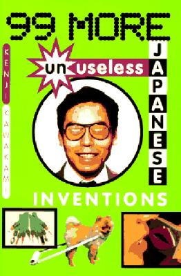 99 More Unuseless Japanese Inventions: The Art of Chindogu