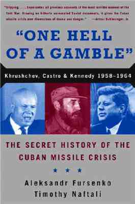 One Hell of a Gamble: Khrushchev, Castro, and Kennedy, 1958-1964: The Secret History of the Cuban Missile Crisis