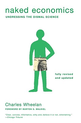 Naked Economics: Undressing the Dismal Science (Fully Revised and Updated)