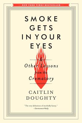 Image for SMOKE GETS IN YOUR EYES: & OTHER LESSONS FROM THE CREMATORY