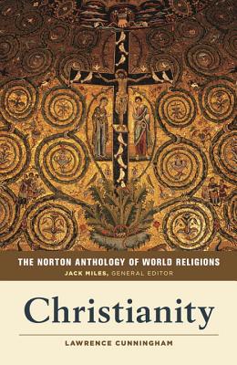 The Norton Anthology of World Religions: Christianity, Lawrence S. Cunningham The Norton Anthology of World Religions: Christianity, Lawrence S. Cunningham