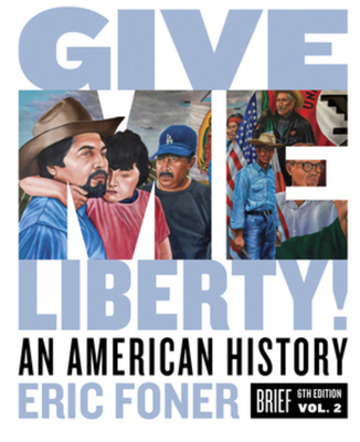 Give Me Liberty! An American History, Brief 6th Edition, Volume 2, Student Textbook