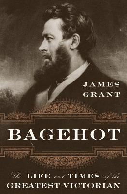 Image for Bagehot: The Life and Times of the Greatest Victorian