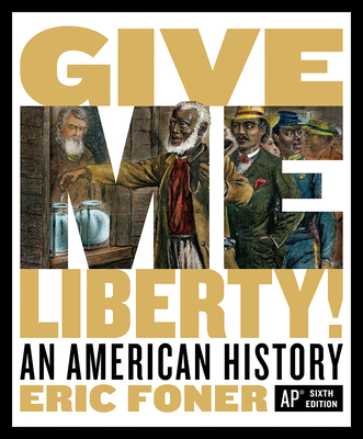 Give Me Liberty! An American History AP Sixth Edition, Student Textbook