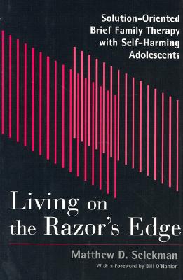 Living on the Razor's Edge: Solution-Oriented Brief Family Therapy with Self-Harming Adolescents (Norton Professional Books)