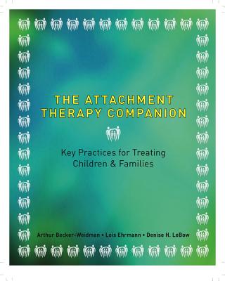 The Attachment Therapy Companion: Key Practices for Treating Children & Families