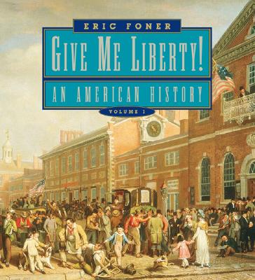 Give Me Liberty!: An American History, Seagull Edition, Volume 1: To 1877