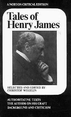 Tales of Henry James: The Texts of the Stories, the Author on His Craft, Background and Criticism [Norton Critical Edition]