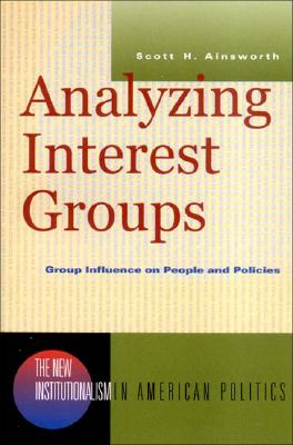 Analyzing Interest Groups: Group Influence on People and Policies (The New Institutionalism in American Politics)