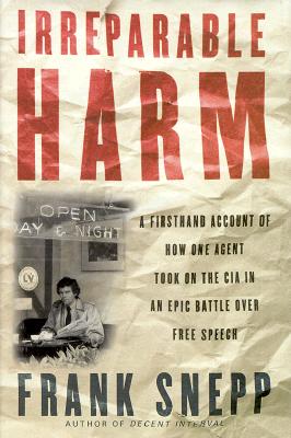 Irreparable Harm: A Firsthand Account of How One Agent Took on the CIA in an Epic Battle Over Secrecy and Free Speech