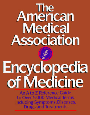 Image for The American Medical Association Encyclopedia of Medicine: An A-Z Reference Guide to Over 5,000 Medical Terms Including Symptoms, Diseases, Drugs and Treatments