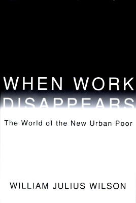 When Work Disappears : The World of the New Urban Poor