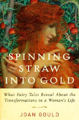 Spinning Straw into Gold: What Fairy Tales Reveal About the Transformations in a Woman's Life