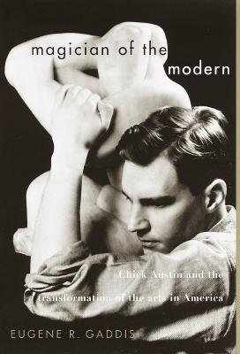 Magician of the Modern: Chick Austin and the Transformation of the Arts in America