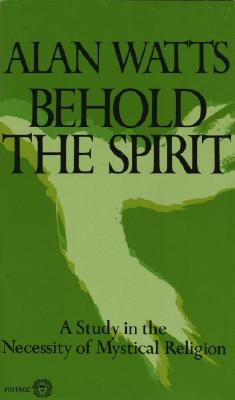 Behold the Spirit A Study in the Necessity of Mystical Religion