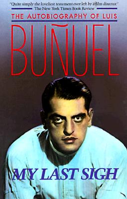 My Last Sigh: The Autobiography of Luis Bunuel (English and French Edition)