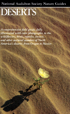 Deserts - A Comprehensive Field Guide, Fully Illustrated with Color Photographs, to the Wildflowers, Birds, Reptiles, Insects, and Other Natural Wonders of North America's Deserts, from Oregon to Mexico