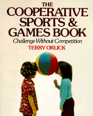 The Cooperative Sports and Games Book: Challenge Without Competition