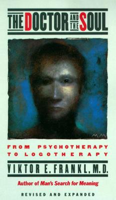 Doctor and the Soul: From Psychotherapy to Logotherapy