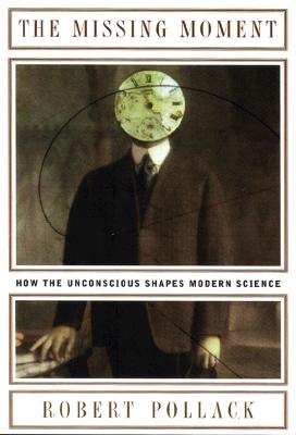 The Missing Moment: How the Unconscious Shapes Modern Science